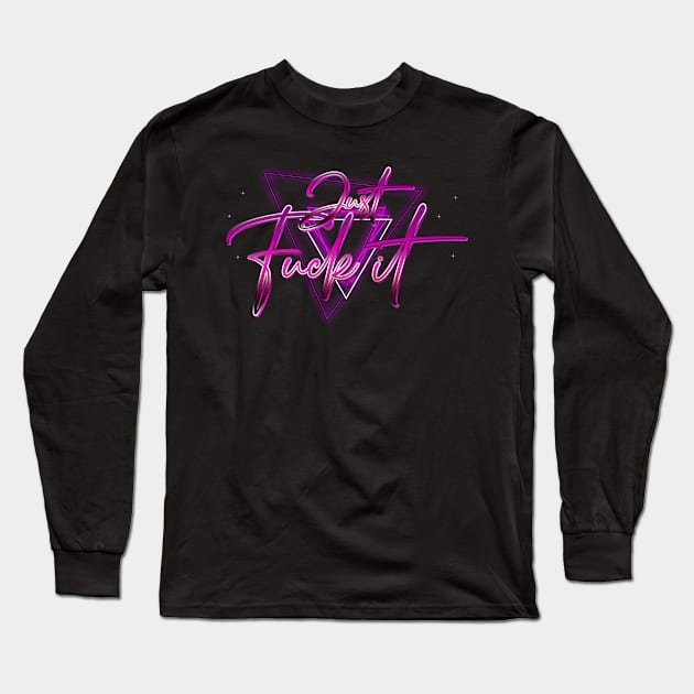 Just Fuck It Long Sleeve T-Shirt by The Lucid Frog